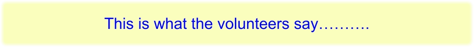 This is what the volunteers say……….